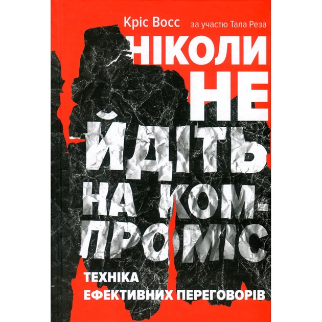 Книга Ніколи не йдіть на компроміс. Техніка ефективних переговорів - Кріс Восс, Тал Рез Наш Формат (9786177682225) - зображення 1