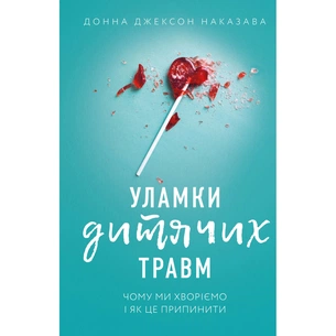 Книга Уламки дитячих травм. Чому ми хворіємо і як це припинити - Донна Джексон Наказава BookChef (9786175483404) зображення 1