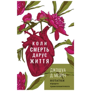 Книга Коли смерть дарує життя. Нотатки хірурга-трансплантолога - Джошуа Д. Мезріч BookChef (9789669932730) зображення 1