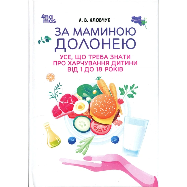 Книга За маминою долонею. Усе, що треба знати про харчування дитини від 1 до 18 років 4mamas (9786170036407) - изображение 1