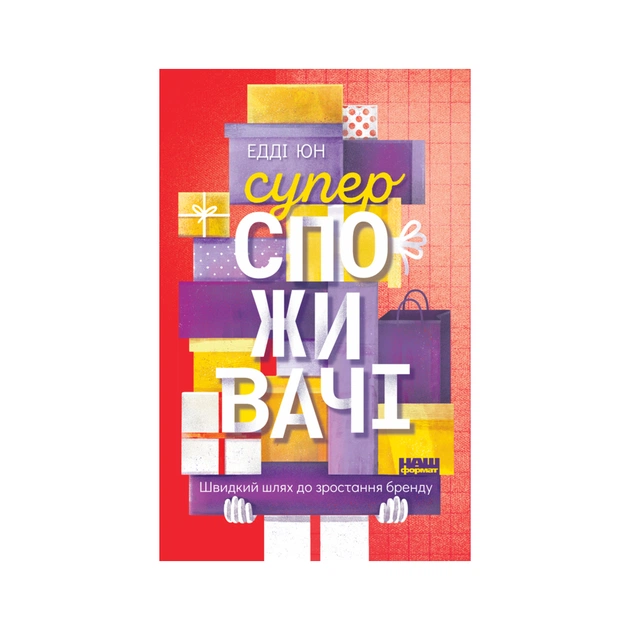 Книга Суперспоживачі. Швидкий шлях до зростання бренду - Едді Юн Наш Формат (9786177730216) - зображення 1