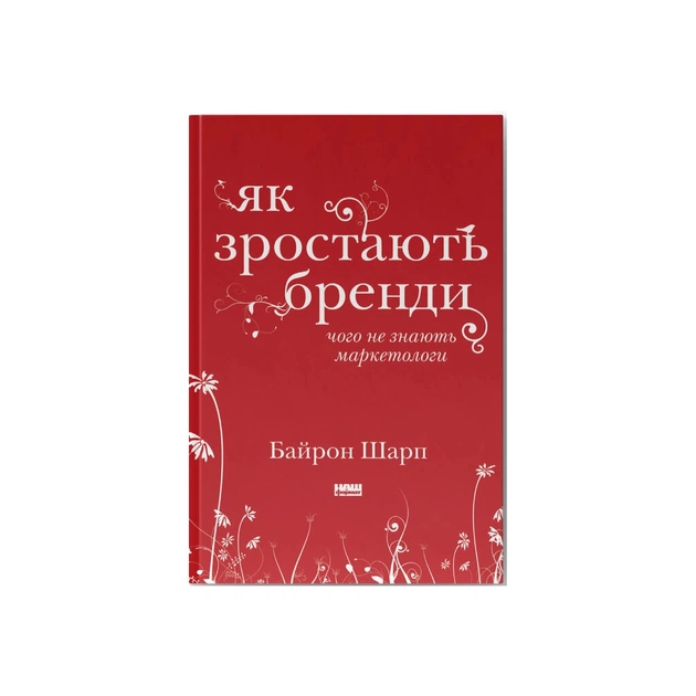 Книга Як зростають бренди чого не знають маркетологи - Байрон Шарп Наш Формат (9786177730339) - зображення 1