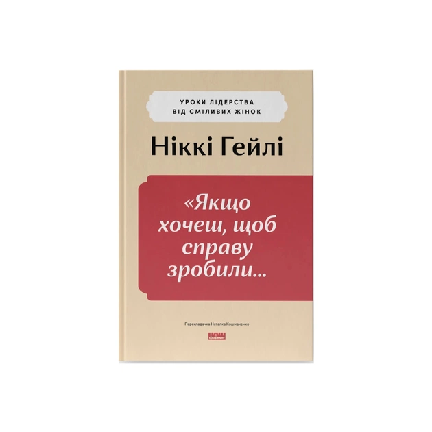 Книга "Якщо хочеш, щоб справу зробили..." Уроки лідерства від сміливих жінок - Ніккі Гейлі Наш Формат (9786178441104) - picture 1