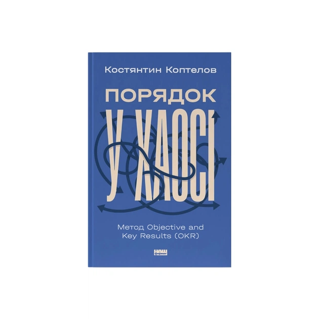 Книга Порядок у хаосі. Метод Objective and Key Results (OKR) - Костянтин Коптелов Наш Формат (9786178277437) - зображення 1