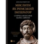 Книга Мислити як римський імператор. Стоїчна філософія Марка Аврелія - Дональд Робертсон Vivat (9786171713710) - зменшене зображення 1