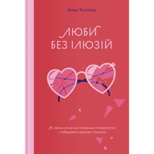 Книга Люби без ілюзій. Як звільнитися від токсичних стереотипів і побудувати здорові стосунки Yakaboo Publishing (9786177544882) зображення 1