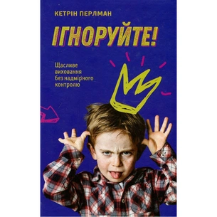 Книга Ігноруйте! Щасливе виховання без надмірного контролю - Кетрін Перлман #книголав (9786177563463) изображение 1