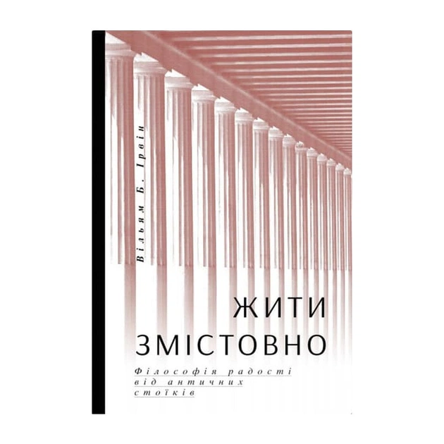 Книга Жити змістовно. Філософія радості від античних стоїків - Вільям Б. Ірвін Yakaboo Publishing (9786177544936) - зображення 1