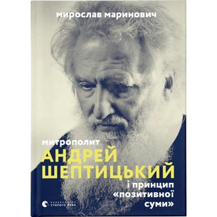 Книга Митрополит Андрей Шептицький і принцип "позитивної суми" - Мирослав Маринович Видавництво Старого Лева (9786176796138) зображення 1