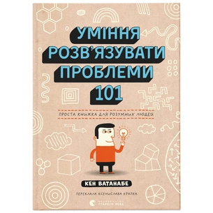 Книга Уміння розв'язувати проблеми 101: Проста книжка для розумних людей - Кен Ватанабе Видавництво Старого Лева (9789664483220) зображення 1
