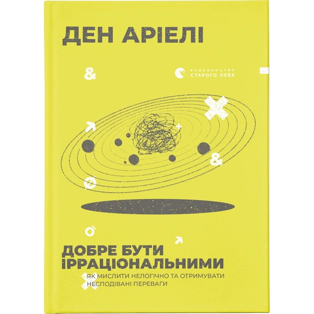 Книга Добре бути ірраціональними. Як мислити нелогічно та отримувати несподівані переваги - Ден Аріелі Видавництво Старого Лева (9786176799016) - зображення 1