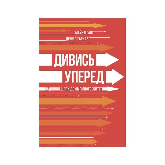 Книга Дивись уперед. Надійний шлях до омріяного життя - Майкл Гаят, Деніел Гаркаві Наш Формат (9786177279913) - изображение 1