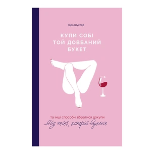 Книга Купи собі той довбаний букет: та інші способи зібратися докупи від тієї, котрій вдалось - Шустер Yakaboo Publishing (9786177544288) зображення 1