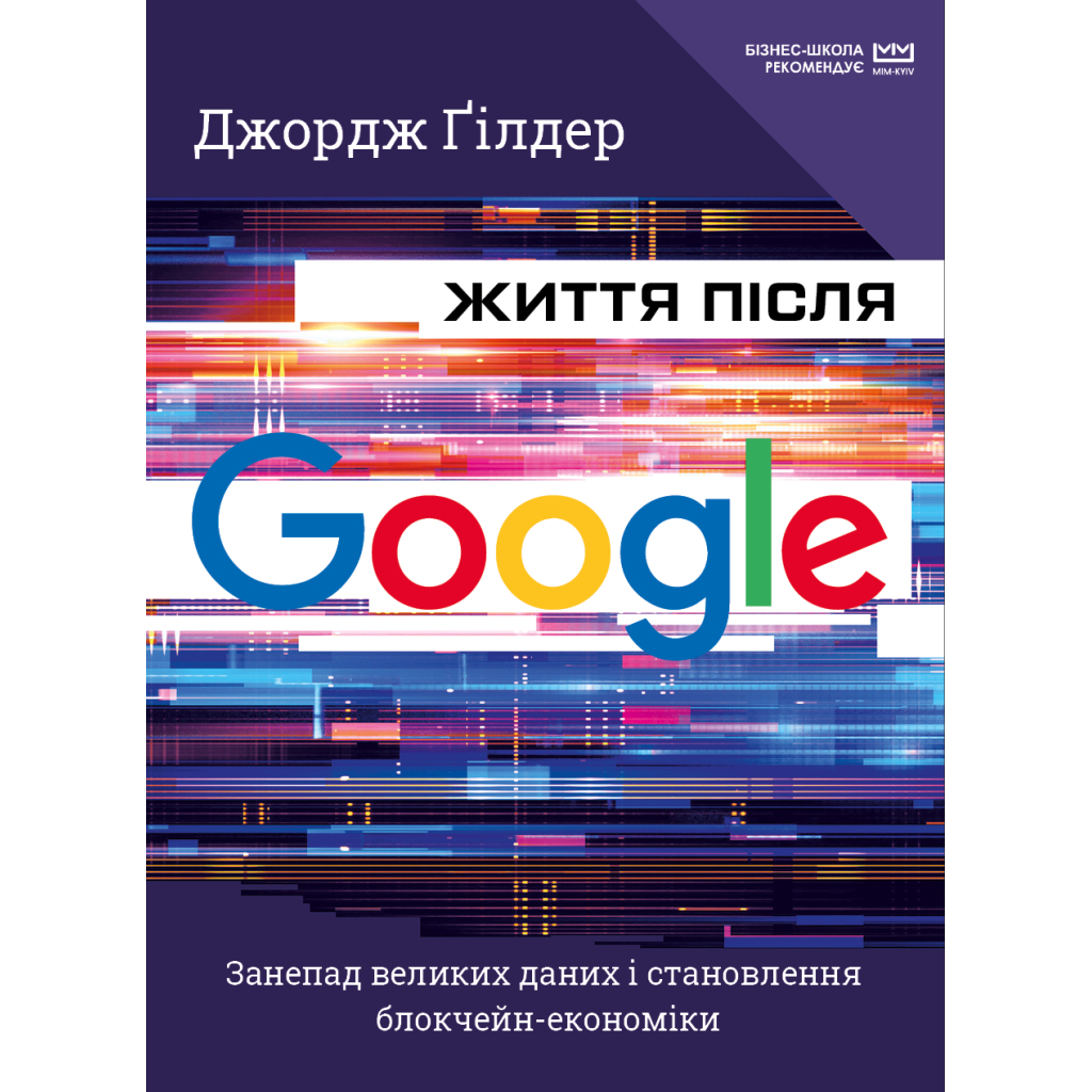 Книга Життя після Google. Занепад великих даних і становлення блокчейн-економіки (МІМ) - Джордж Гілдер BookChef (9789669935731) - зображення 1