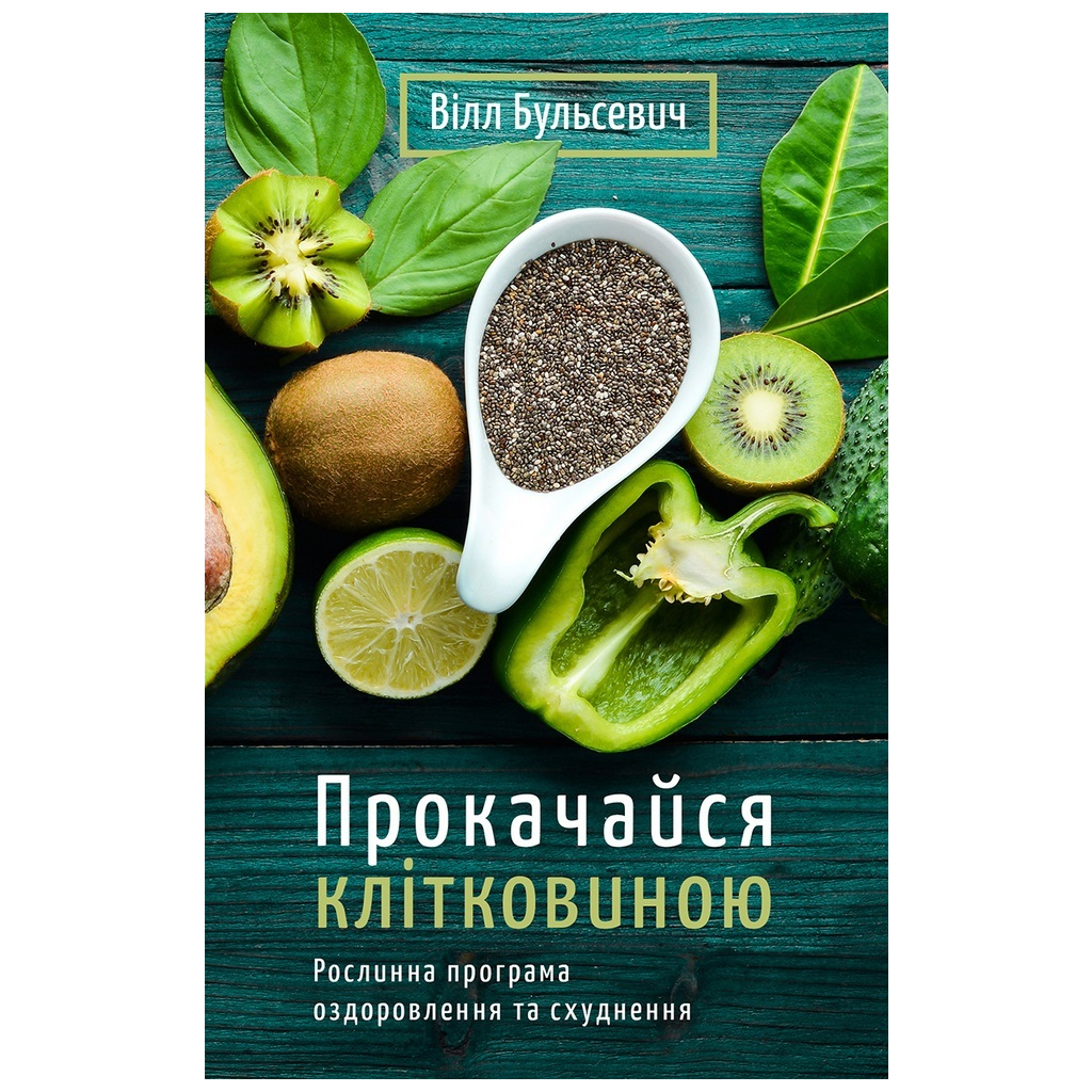 Книга Прокачайся клітковиною. Рослинна програма оздоровлення й схуднення - Вілл Бульсевич BookChef (9789669935830) - зображення 1