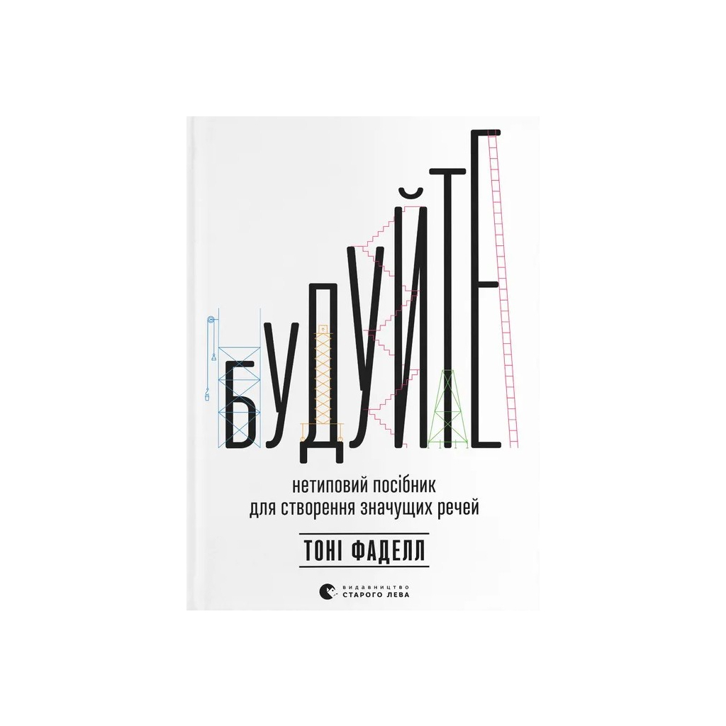 Книга Будуйте. Нетиповий посібник для створення значущих речей - Тоні Фаделл Видавництво Старого Лева (9789664481493) - зображення 1