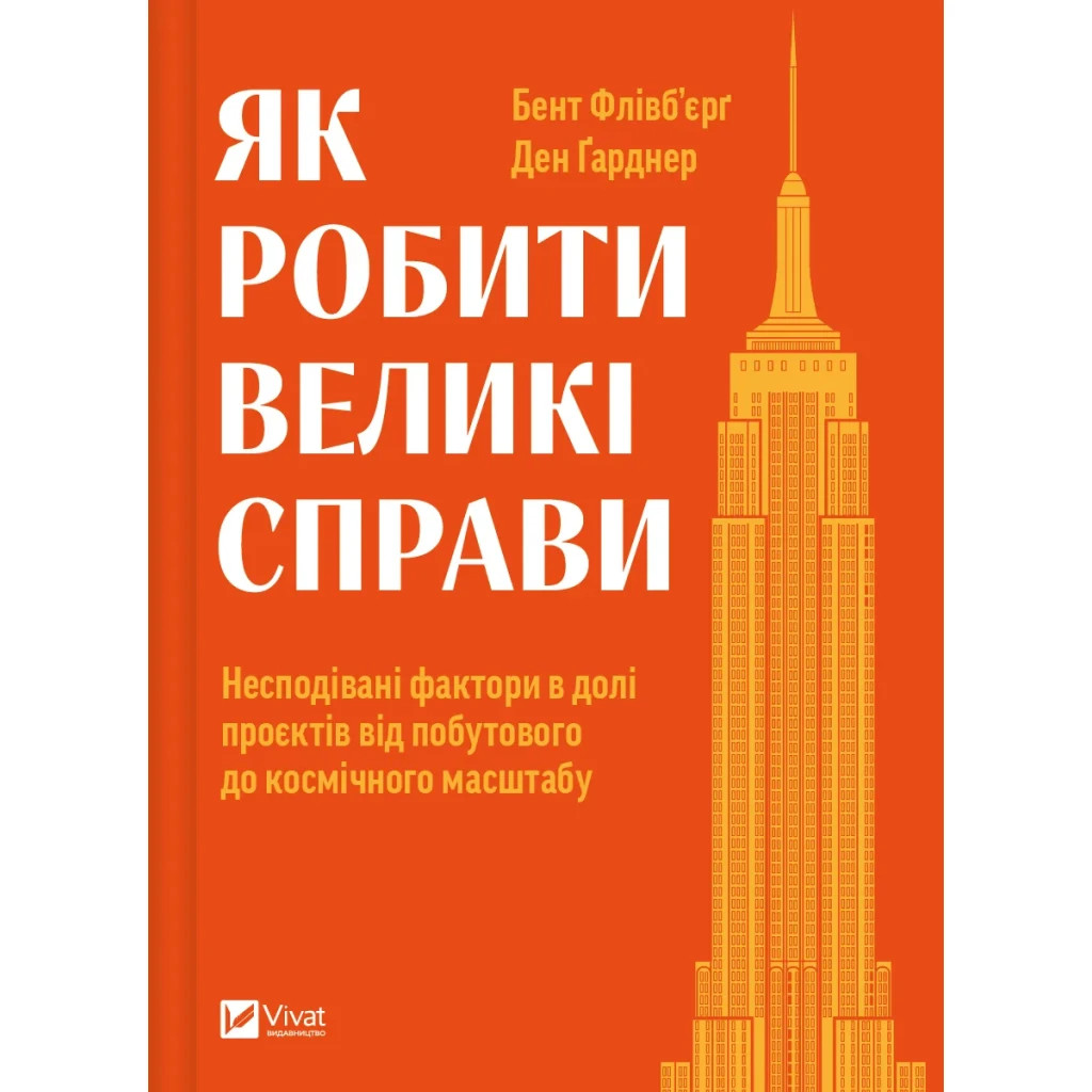 Книга Як робити великі справи - Бент Флівб'єрґ, Ден Гарднер Vivat (9786171703025) - зображення 1