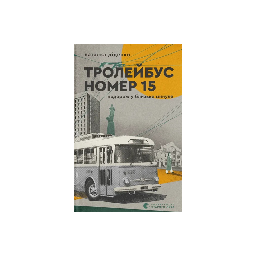 Книга Тролейбус номер 15. Подорож у близьке минуле - Наталка Діденко Видавництво Старого Лева (9789664484449) - изображение 1
