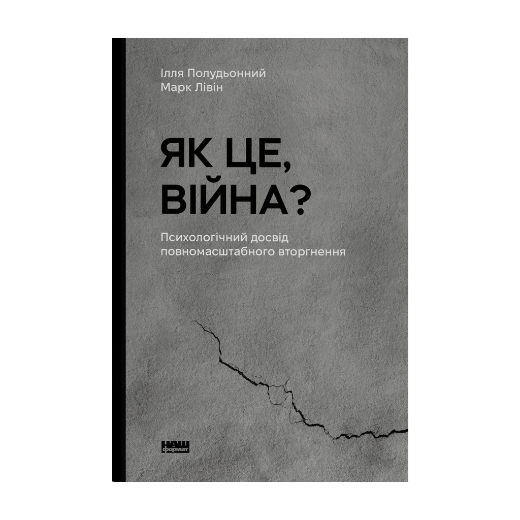 Книга Як це, війна? Психологічний досвід повномасштабного вторгнення - Ілля Полудьонний, Марк Лівін Наш Формат (9786178120221) - зображення 1